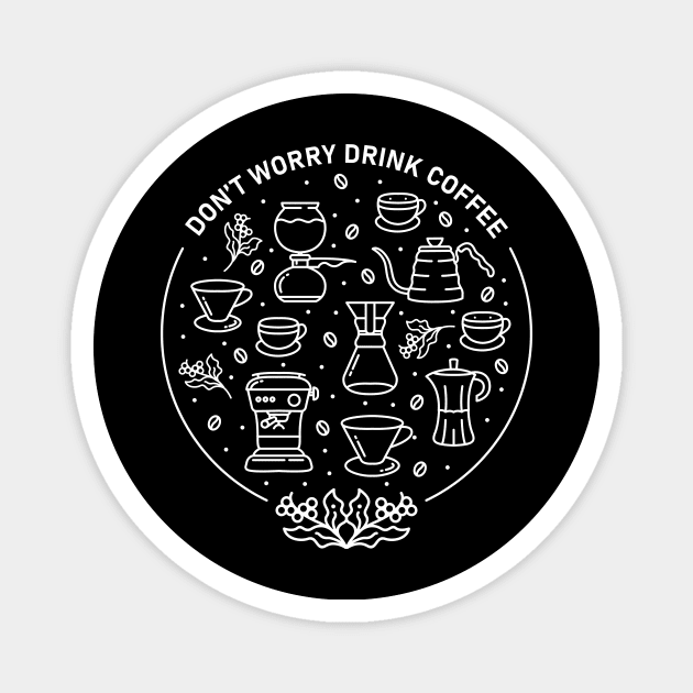 Don't Worry Drink Coffee 2 Magnet by VEKTORKITA